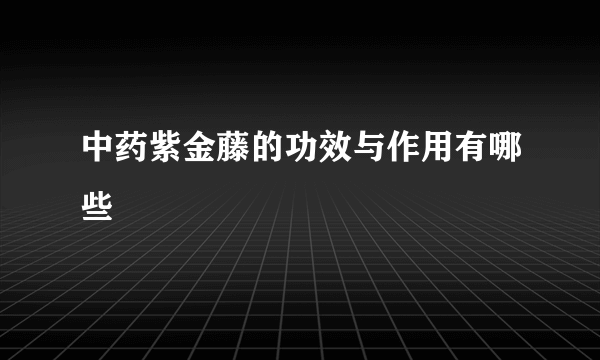 中药紫金藤的功效与作用有哪些