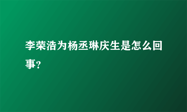 李荣浩为杨丞琳庆生是怎么回事？