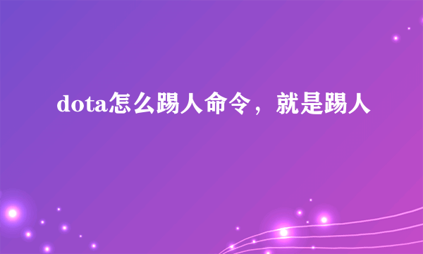 dota怎么踢人命令，就是踢人