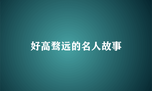 好高骛远的名人故事