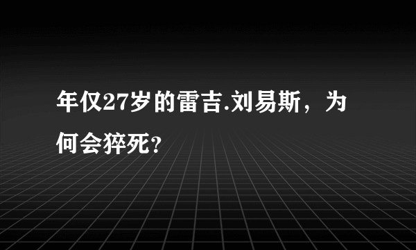 年仅27岁的雷吉.刘易斯，为何会猝死？