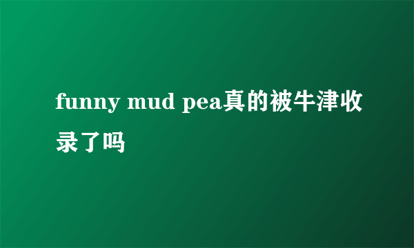 funny mud pea真的被牛津收录了吗