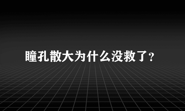 瞳孔散大为什么没救了？