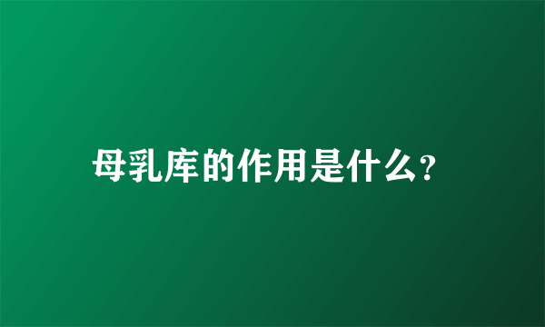 母乳库的作用是什么？