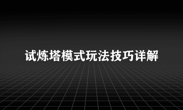 试炼塔模式玩法技巧详解