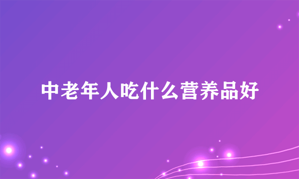 中老年人吃什么营养品好