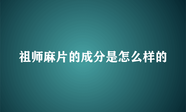 祖师麻片的成分是怎么样的