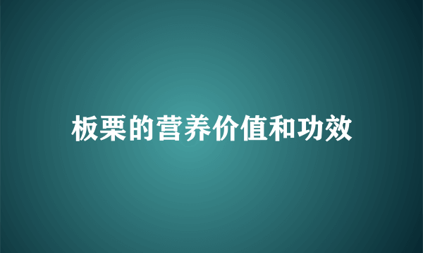 板栗的营养价值和功效