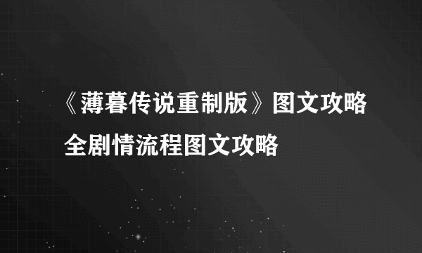 《薄暮传说重制版》图文攻略 全剧情流程图文攻略