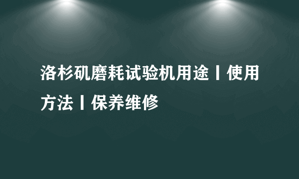 洛杉矶磨耗试验机用途丨使用方法丨保养维修