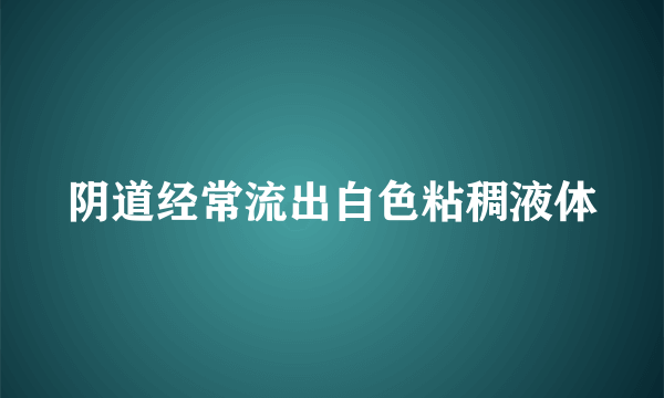 阴道经常流出白色粘稠液体