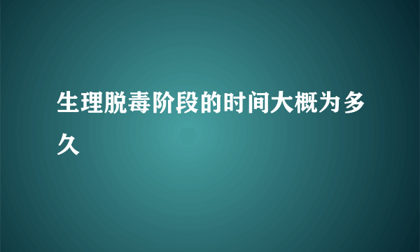 生理脱毒阶段的时间大概为多久