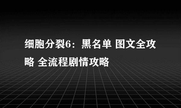 细胞分裂6：黑名单 图文全攻略 全流程剧情攻略