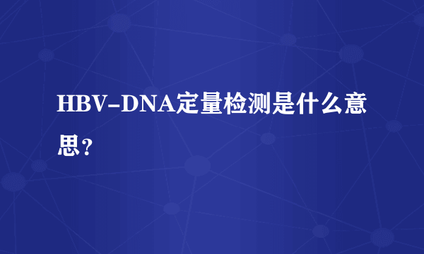 HBV-DNA定量检测是什么意思？