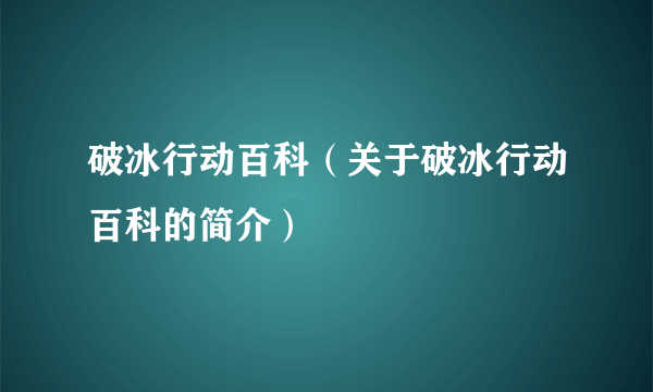 破冰行动百科（关于破冰行动百科的简介）