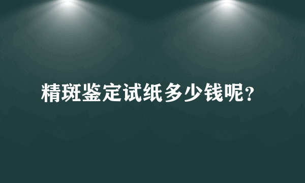 精斑鉴定试纸多少钱呢？