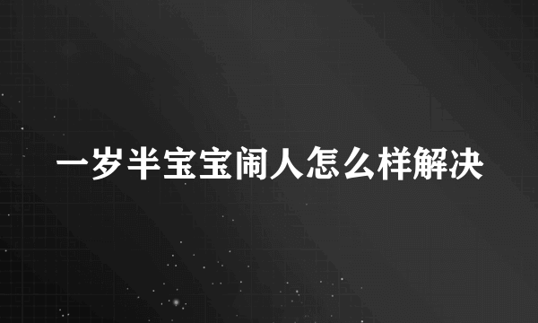 一岁半宝宝闹人怎么样解决