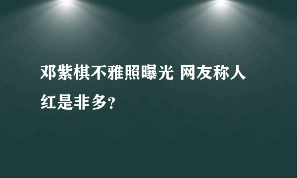 邓紫棋不雅照曝光 网友称人红是非多？