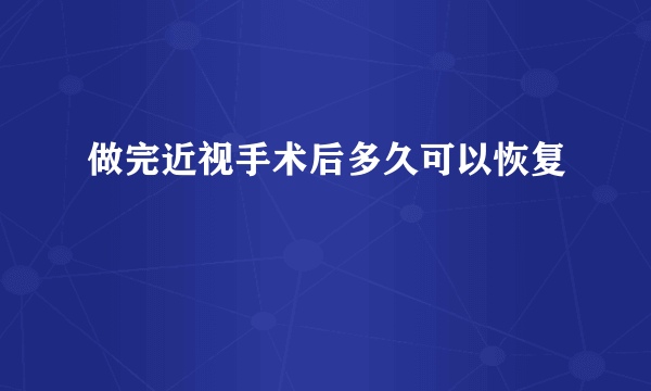 做完近视手术后多久可以恢复