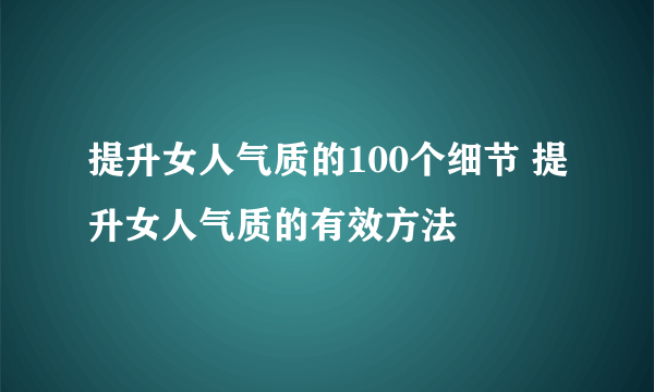 提升女人气质的100个细节 提升女人气质的有效方法