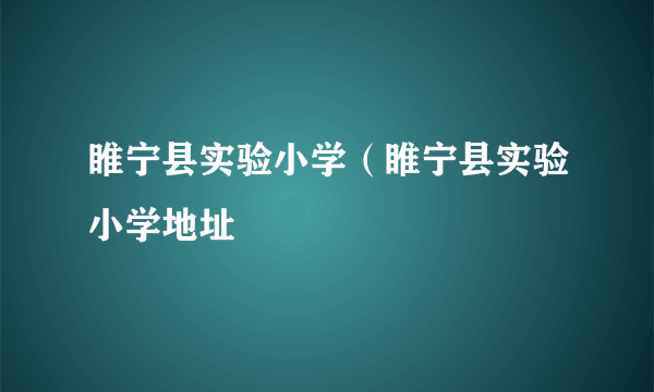 睢宁县实验小学（睢宁县实验小学地址