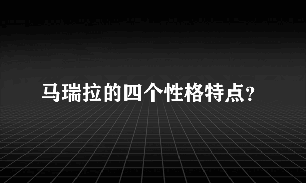 马瑞拉的四个性格特点？