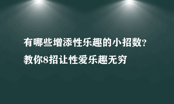 有哪些增添性乐趣的小招数？教你8招让性爱乐趣无穷