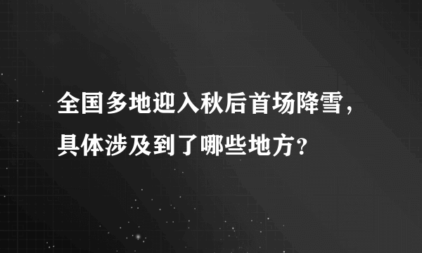 全国多地迎入秋后首场降雪，具体涉及到了哪些地方？