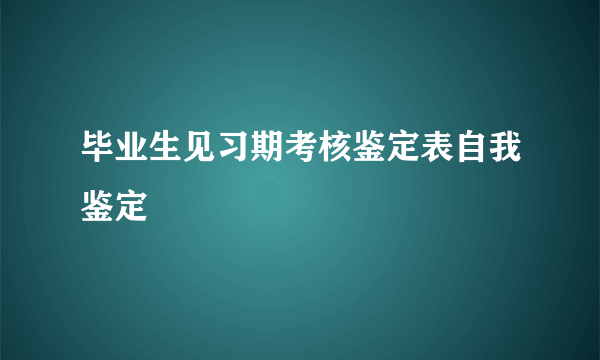 毕业生见习期考核鉴定表自我鉴定