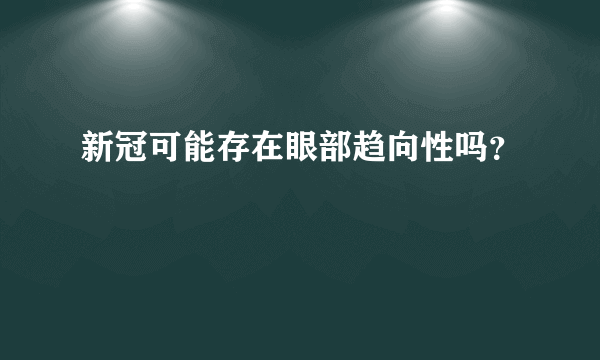 新冠可能存在眼部趋向性吗？