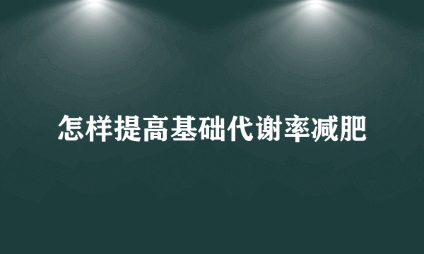 怎样提高基础代谢率减肥