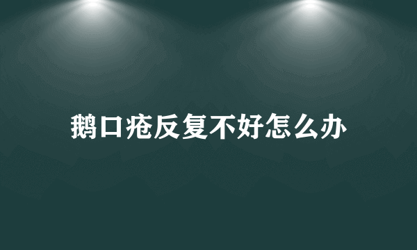 鹅口疮反复不好怎么办