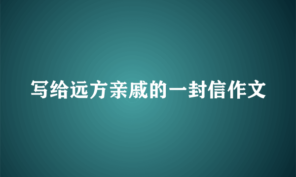 写给远方亲戚的一封信作文