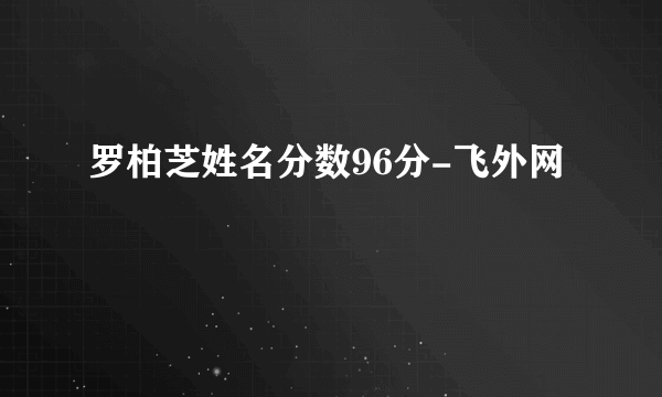 罗柏芝姓名分数96分-飞外网