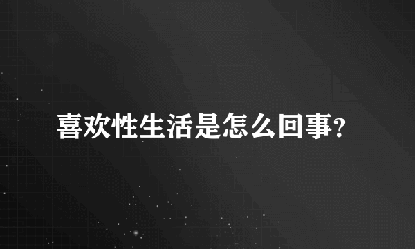 喜欢性生活是怎么回事？