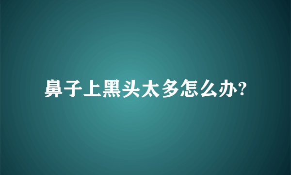 鼻子上黑头太多怎么办?