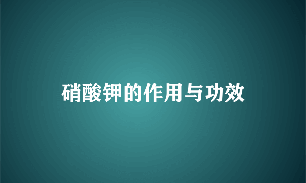 硝酸钾的作用与功效