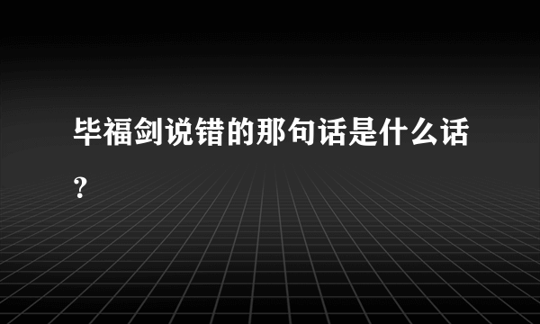 毕福剑说错的那句话是什么话？