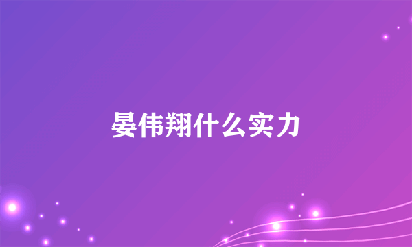 晏伟翔什么实力