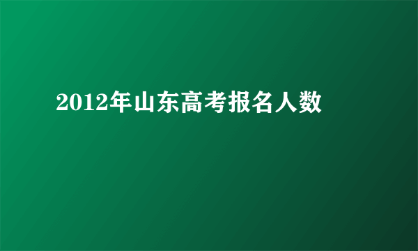 2012年山东高考报名人数