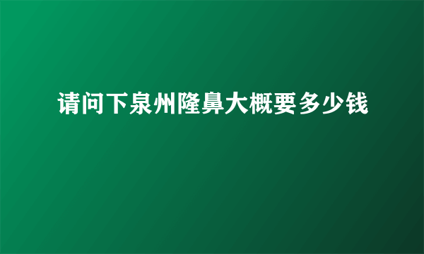 请问下泉州隆鼻大概要多少钱