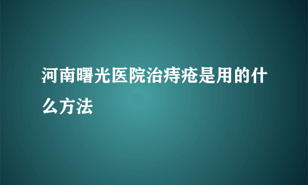 河南曙光医院治痔疮是用的什么方法