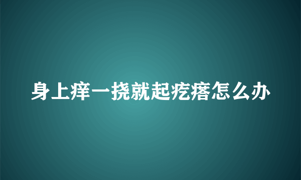 身上痒一挠就起疙瘩怎么办