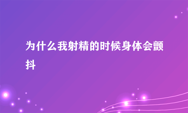 为什么我射精的时候身体会颤抖