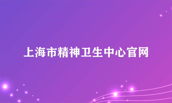 上海市精神卫生中心官网