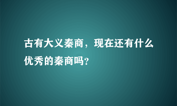 古有大义秦商，现在还有什么优秀的秦商吗？