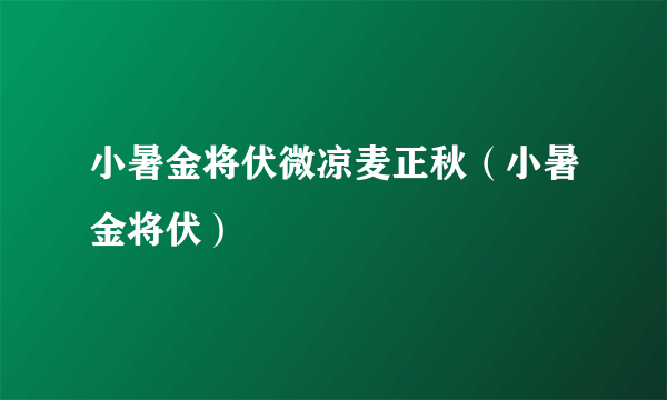 小暑金将伏微凉麦正秋（小暑金将伏）