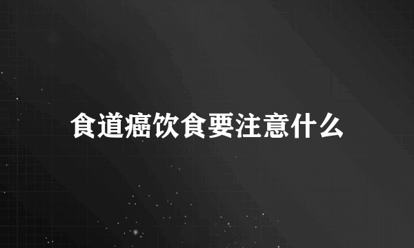 食道癌饮食要注意什么