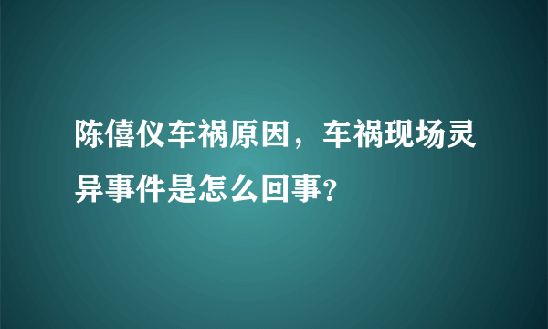 陈僖仪车祸原因，车祸现场灵异事件是怎么回事？