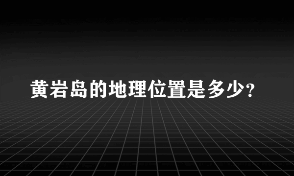 黄岩岛的地理位置是多少？